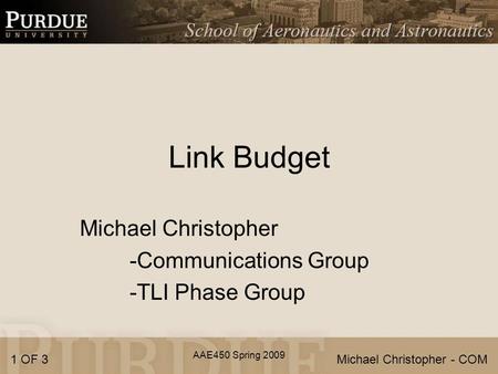AAE450 Spring 2009 Link Budget Michael Christopher -Communications Group -TLI Phase Group 1 OF 3Michael Christopher - COM.