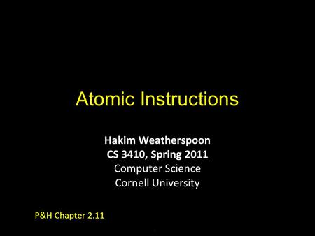 Atomic Instructions Hakim Weatherspoon CS 3410, Spring 2011 Computer Science Cornell University P&H Chapter 2.11.
