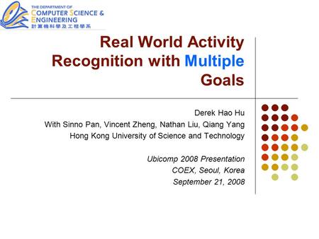 Real World Activity Recognition with Multiple Goals Derek Hao Hu With Sinno Pan, Vincent Zheng, Nathan Liu, Qiang Yang Hong Kong University of Science.