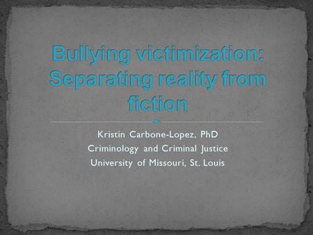 Kristin Carbone-Lopez, PhD Criminology and Criminal Justice University of Missouri, St. Louis.