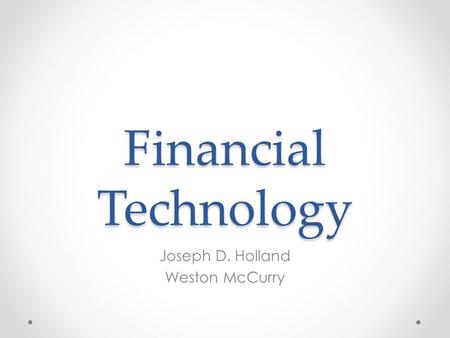 Financial Technology Joseph D. Holland Weston McCurry.