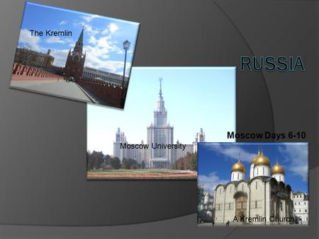 Moscow Days 6-10 The Kremlin Moscow University A Kremlin Church.