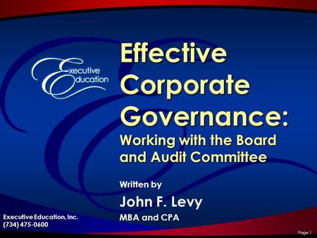 Executive Education, Inc. (734) 475-0600 Page 1 Effective Corporate Governance: Working with the Board and Audit Committee Written by John F. Levy MBA.