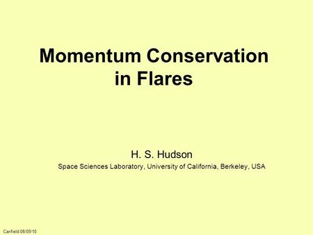Momentum Conservation in Flares H. S. Hudson Space Sciences Laboratory, University of California, Berkeley, USA Canfield 08/09/10.