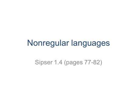 Nonregular languages Sipser 1.4 (pages 77-82). CS 311 Mount Holyoke College 2 Nonregular languages? We now know: –Regular languages may be specified either.