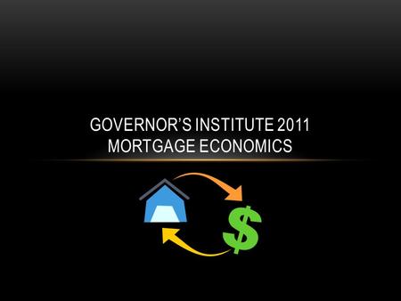 GOVERNOR’S INSTITUTE 2011 MORTGAGE ECONOMICS. INTEREST FORMULAS (SIMPLE AND COMPOUND)