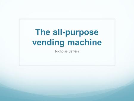 The all-purpose vending machine Nicholas Jeffers.