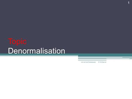 Topic Denormalisation S McKeever Advanced Databases 1.
