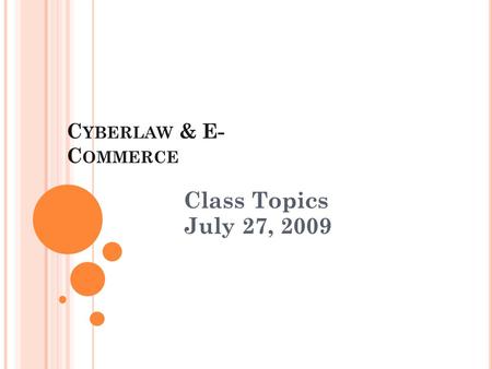 C YBERLAW & E- C OMMERCE Class Topics July 27, 2009.