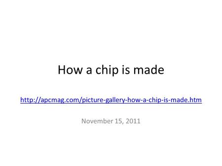 How a chip is made  November 15, 2011.