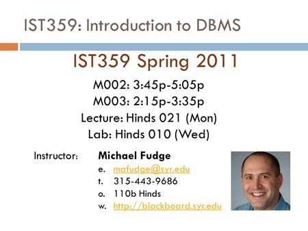 IST359: Introduction to DBMS IST359 Spring 2011 Instructor : Michael Fudge t. 315-443-9686 o.110b Hinds w.http://blackboard.syr.eduhttp://blackboard.syr.edu.