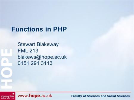 Faculty of Sciences and Social Sciences HOPE Functions in PHP Stewart Blakeway FML 213 0151 291 3113.
