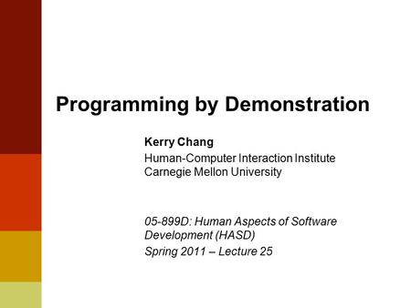 Programming by Demonstration Kerry Chang Human-Computer Interaction Institute Carnegie Mellon University 05-899D: Human Aspects of Software Development.
