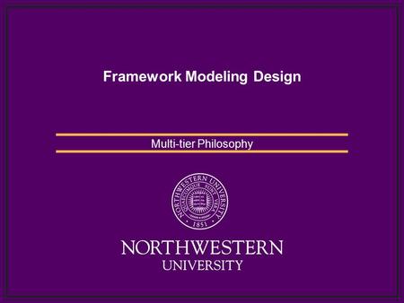 Framework Modeling Design Multi-tier Philosophy. Agenda What is Framework Modeling What is a multi-tier approach Why we use a multi-tier approach Examples.