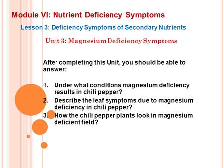 Module VI: Nutrient Deficiency Symptoms Lesson 3: Deficiency Symptoms of Secondary Nutrients Unit 3: Magnesium Deficiency Symptoms After completing this.