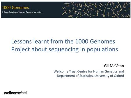 Lessons learnt from the 1000 Genomes Project about sequencing in populations Gil McVean Wellcome Trust Centre for Human Genetics and Department of Statistics,
