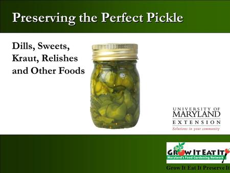 Grow It Eat It Preserve It! Dills, Sweets, Kraut, Relishes and Other Foods Preserving the Perfect Pickle.