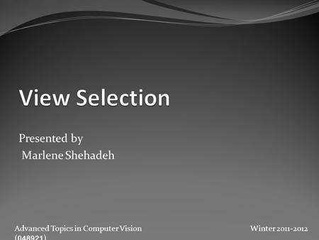 Presented by Marlene Shehadeh Advanced Topics in Computer Vision ( 048921 ) Winter 2011-2012.