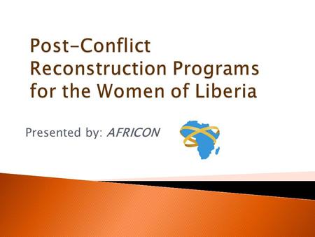 Presented by: AFRICON.  This study is commissioned by the Government of Liberia to AFRICON to come up with effective strategies for the post-conflict.