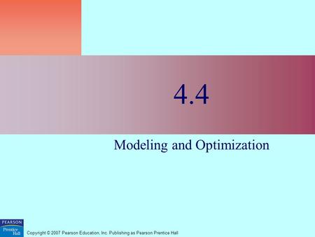 Copyright © 2007 Pearson Education, Inc. Publishing as Pearson Prentice Hall 4.4 Modeling and Optimization.