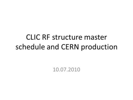 CLIC RF structure master schedule and CERN production 10.07.2010.