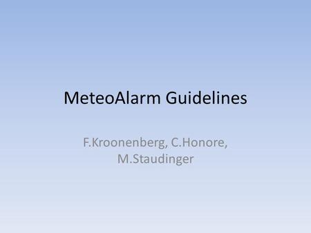 MeteoAlarm Guidelines F.Kroonenberg, C.Honore, M.Staudinger.