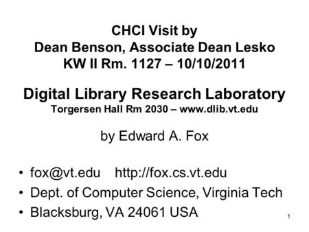 1 CHCI Visit by Dean Benson, Associate Dean Lesko KW II Rm. 1127 – 10/10/2011 Digital Library Research Laboratory Torgersen Hall Rm 2030 – www.dlib.vt.edu.
