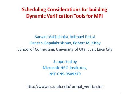Scheduling Considerations for building Dynamic Verification Tools for MPI Sarvani Vakkalanka, Michael DeLisi Ganesh Gopalakrishnan, Robert M. Kirby School.