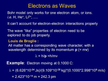 Bohr model only works for one electron atom, or ions. i.e. H, He +, Li 2+, …. It can’t account for electron-electron interactions properly The wave “like”