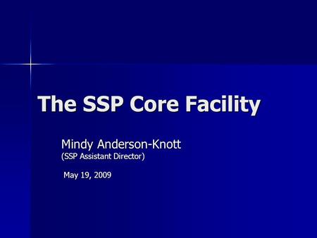 The SSP Core Facility Mindy Anderson-Knott (SSP Assistant Director) May 19, 2009 May 19, 2009.