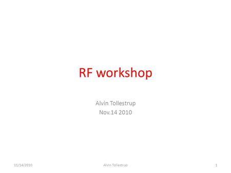 RF workshop Alvin Tollestrup Nov.14 2010 11/14/20101Alvin Tollestruo.