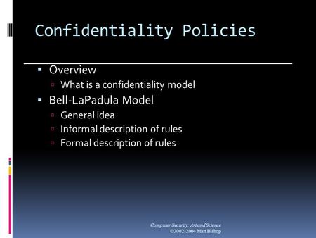 Confidentiality Policies  Overview  What is a confidentiality model  Bell-LaPadula Model  General idea  Informal description of rules  Formal description.