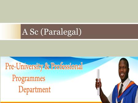 A Sc (Paralegal). Presentation  The programme  The courses  Who is it for?  What you need to apply?  How to apply  Questions.