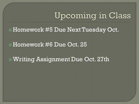 Upcoming in Class Homework #5 Due Next Tuesday Oct.