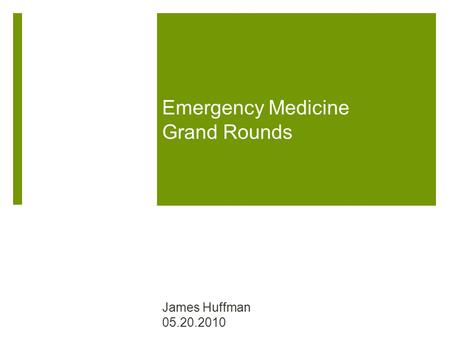 Emergency Medicine Grand Rounds James Huffman 05.20.2010.