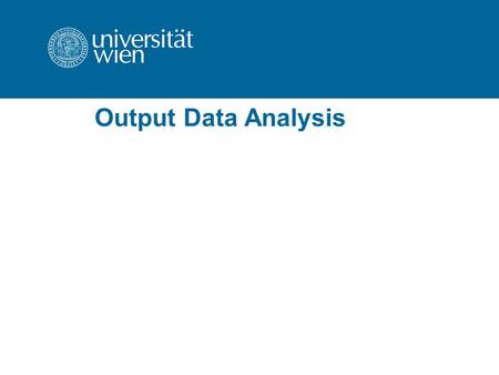 Output Data Analysis. How to analyze simulation data? simulation –computer based statistical sampling experiment –estimates are just particular realizations.
