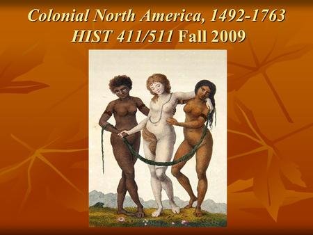 Colonial North America, 1492-1763 HIST 411/511 Fall 2009.
