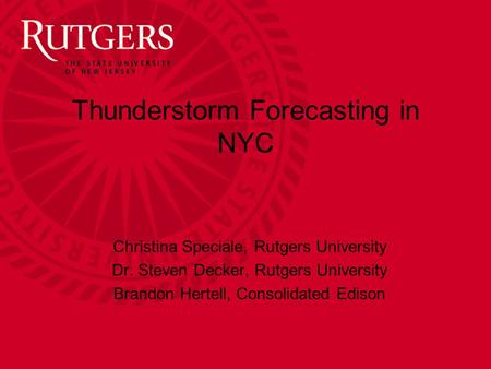 Thunderstorm Forecasting in NYC Christina Speciale, Rutgers University Dr. Steven Decker, Rutgers University Brandon Hertell, Consolidated Edison.