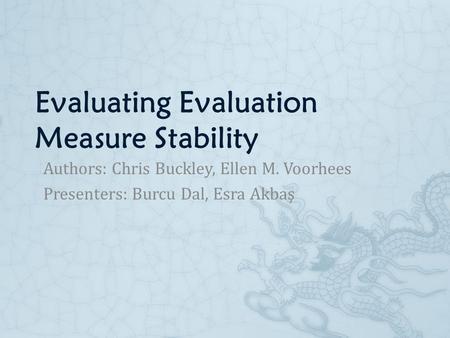 Evaluating Evaluation Measure Stability Authors: Chris Buckley, Ellen M. Voorhees Presenters: Burcu Dal, Esra Akbaş.