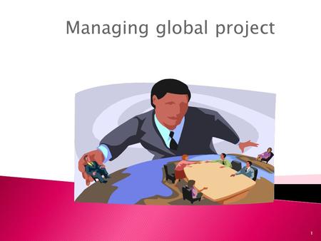 Managing global project 1.  ”It is virtually impossible for multinational corporations to exploit economies of scale and scope, maximize the transfer.