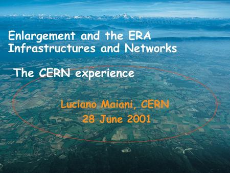Enlargement and the ERA Infrastructures and Networks The CERN experience Luciano Maiani, CERN 28 June 2001.