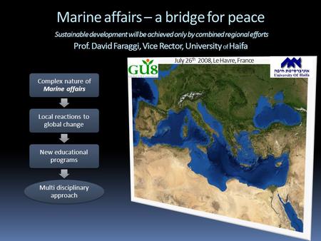 Marine affairs – a bridge for peace Sustainable development will be achieved only by combined regional efforts Prof. David Faraggi, Vice Rector, University.