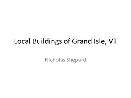 Local Buildings of Grand Isle, VT Nicholas Shepard.