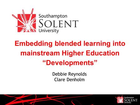 Presentation Name December 05 Embedding blended learning into mainstream Higher Education “Developments” Debbie Reynolds Clare Denholm.