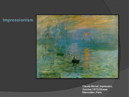 Impressionism Claude Monet: Impression, Sunrise (1873) Musee Marmottan, Paris.