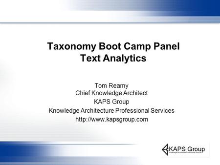 Taxonomy Boot Camp Panel Text Analytics Tom Reamy Chief Knowledge Architect KAPS Group Knowledge Architecture Professional Services