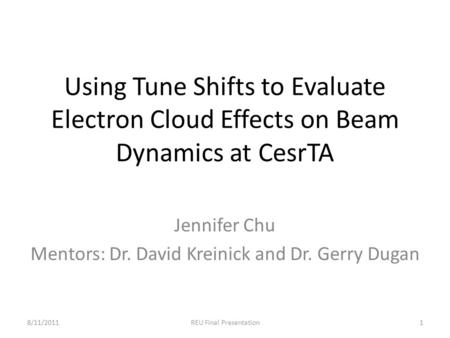 Using Tune Shifts to Evaluate Electron Cloud Effects on Beam Dynamics at CesrTA Jennifer Chu Mentors: Dr. David Kreinick and Dr. Gerry Dugan 8/11/2011REU.