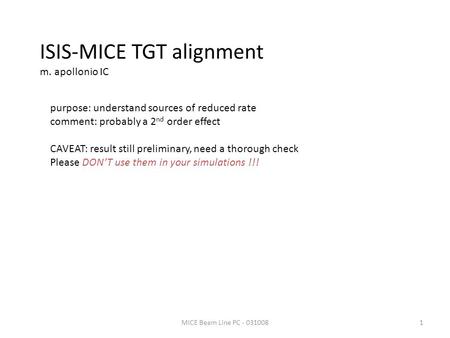 ISIS-MICE TGT alignment m. apollonio IC purpose: understand sources of reduced rate comment: probably a 2 nd order effect CAVEAT: result still preliminary,