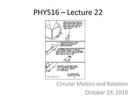 PHYS16 – Lecture 22 Circular Motion and Rotation October 29, 2010