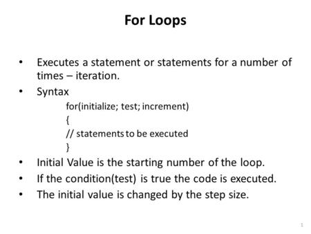 Executes a statement or statements for a number of times – iteration. Syntax for(initialize; test; increment) { // statements to be executed } Initial.